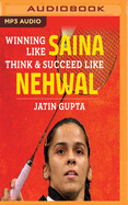 WINNING LIKE SAINA: Think & Succeed like Nehwal