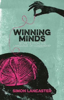 Winning Minds: Secrets From the Language of Leadership - Lancaster, Simon