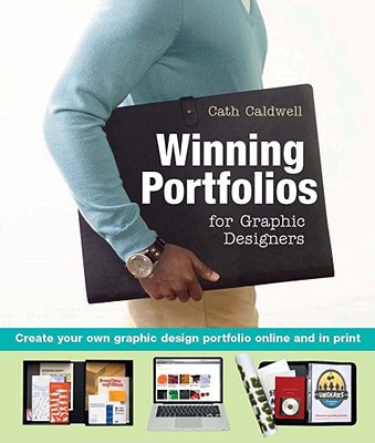 Winning Portfolios for Graphic Designers: Create Your Own Graphic Design Portfolio Online and in Print - Caldwell, Cath