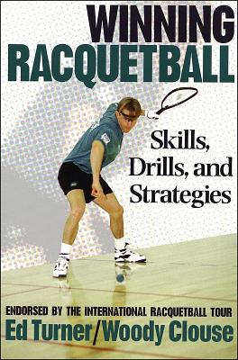 Winning Racquetball: Skills, Drills, and Strategies - Turner, Ed, Dr., and Clouse, Woody