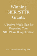 Winning SBIR/STTR Grants: A Twelve-Week Plan for Preparing Your NIH Phase II Application