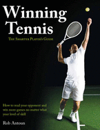 Winning Tennis - The Smarter Player's Guide: How to Read Your Opponent and Win More Games No Matter What Level of Skill