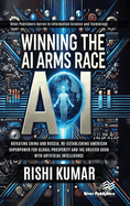 Winning the AI Arms Race: Defeating China and Russia, Re-establishing American Superpower for Global Prosperity and the Greater Good with Artificial Intelligence
