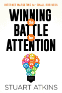 Winning the Battle for Attention: Internet Marketing for Small Business