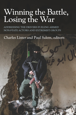 Winning the Battle, Losing the War: Addressing the Drivers Fueling Armed Non-state Actors and Extremist Groups - Salem, Paul (Editor), and Lister, Charles