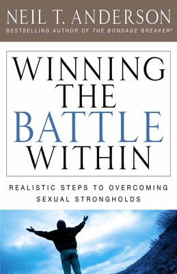 Winning the Battle Within: Realistic Steps to Overcoming Sexual Strongholds - Anderson, Neil T, Mr., and Mylander, Charles, Dr. (Foreword by)