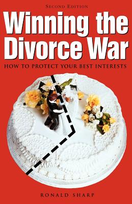 Winning the Divorce War: How to Protect Your Best Interests - Sharp, Ronald