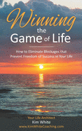 Winning the Game of Life: How to Eliminate Blockages That Prevent Freedom of Success in Your Life