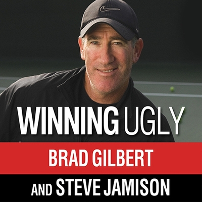 Winning Ugly: Mental Warfare in Tennis---Lessons from a Master - Gilbert, Brad, and Jamison, Steve, and Constant, Charles (Read by)