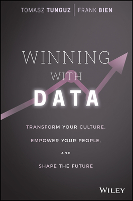 Winning with Data: Transform Your Culture, Empower Your People, and Shape the Future - Tunguz, Tomasz, and Bien, Frank