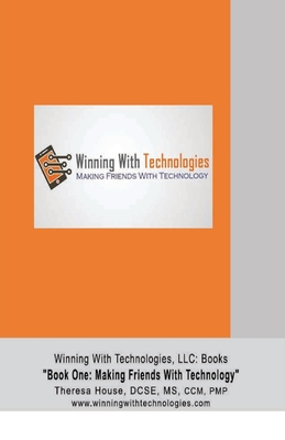 Winning With Technologies, LLC: Book One Making Friends With Technology - House, Theresa M