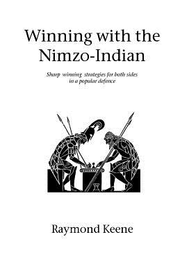 Winning with the Nimzo-Indian: Sharp winning strategies for both sides in a popular defence - Keene, Raymond