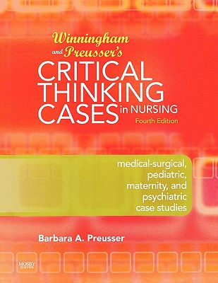 Winningham & Preusser's Critical Thinking Cases in Nursing: Medical-Surgical, Pediatric, Maternity, and Psychiatric Case Studies - Preusser, Barbara A, PhD