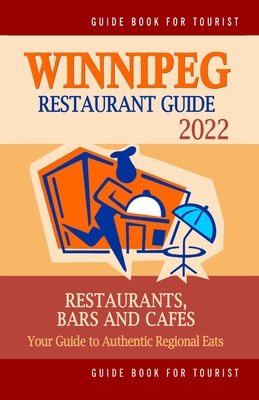 Winnipeg Restaurant Guide 2022: Your Guide to Authentic Regional Eats in Winnipeg, Canada (Restaurant Guide 2022) - Falardeau, Stuart H