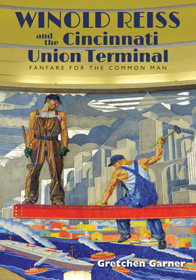 Winold Reiss and the Cincinnati Union Terminal: Fanfare for the Common Man - Garner, Gretchen, Ms.