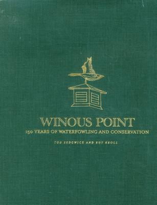 Winous Point: 150 Years of Waterfowling and Conservation - Sedgwick, Tod, and Kroll, Roy