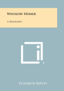 Winslow Homer: A Biography