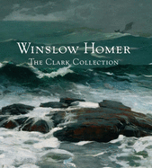 Winslow Homer: The Clark Collection
