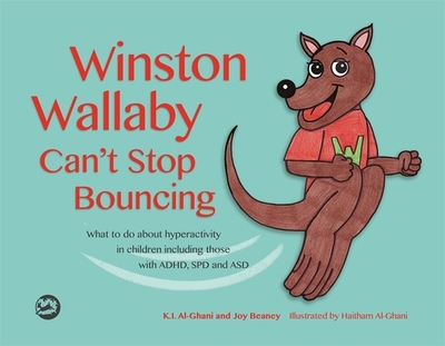 Winston Wallaby Can't Stop Bouncing: What to do about hyperactivity in children including those with ADHD, SPD and ASD - Al-Ghani, Kay, and Beaney, Joy