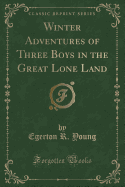 Winter Adventures of Three Boys in the Great Lone Land (Classic Reprint)