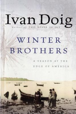 Winter Brothers: A Season at the Edge of American (Ameri)CA - Doig, Ivan