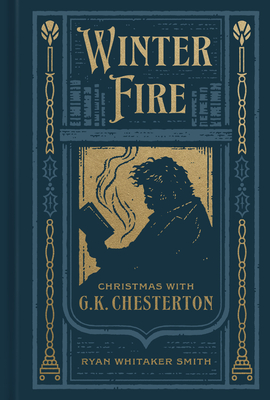 Winter Fire: Christmas with G.K. Chesterton - Smith, Ryan Whitaker