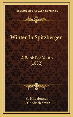 Winter in Spitzbergen: A Book for Youth (1852) - Hildebrandt, C, and Smith, E Goodrich (Translated by)