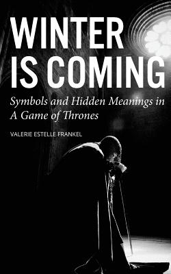 Winter is Coming: Symbols and Hidden Meanings in A Game of Thrones - Frankel, Valerie Estelle