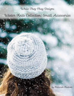 Winter Knits Collection: Small Accessories: While They Play Designs - Hudson, Kalurah