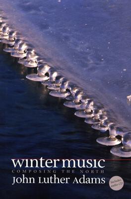 Winter Music: Composing the North - Adams, John Luther, and Gann, Kyle