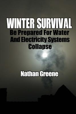 Winter Survival: Be Prepared for Water and Electricity Systems Collapse - Greene, Nathan