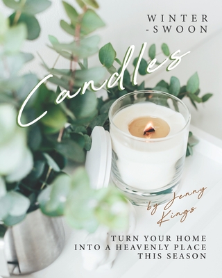 Winter-Swoon Candles: Turn Your Home into A Heavenly Place This Season - Kings, Jenny