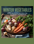 Winter Vegetables: 270 Delicious Recipes for Culinary Inspiration - HL. T. Davidson