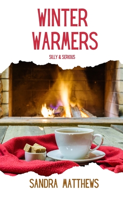 Winter Warmers Silly & Serious: Poems to warm us through winter (A Poetry Chapbook) - Matthews, Sandra