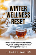 Winter Wellness Reset: Simple Steps to Nurture Mental, Physical, and Spiritual Health Through the Season