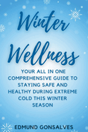 Winter Wellness: Your all in one comprehensive guide to staying safe and healthy during extreme cold this winter season