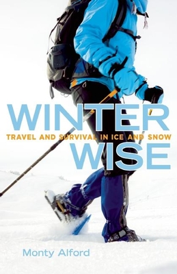 Winter Wise: Travel and Survival in Ice and Snow - Alford, Monty
