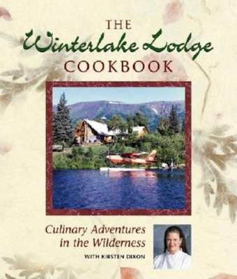 Winterlake Lodge Cookbook: Culinary Adventures in - Dixon, Kirsten