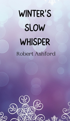 Winter's Slow Whisper - Ashford, Robert