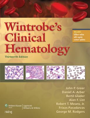 Wintrobe's Clinical Hematology - Greer, John P, MD (Editor), and Arber, Daniel A, MD (Editor), and Glader, Bertil, MD, PhD (Editor)