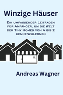 Winzige H?user: Ein umfassender Leitfaden f?r Anf?nger, um die Welt der Tiny Homes von A bis Z kennenzulernen