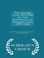 Wipo Copyright Treaty (Wct) (1996) and Wipo Performances and Phonograms Treaty (Wppt) (1996) - Scholar's Choice Edition