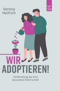 Wir adoptieren!: Vorbereitung auf eine besondere Elternschaft