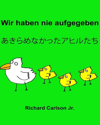 Wir haben nie aufgegeben: Ein Bilderbuch fr Kinder Deutsch-Japanisch (Zweisprachige Ausgabe) - Carlson Jr, Richard