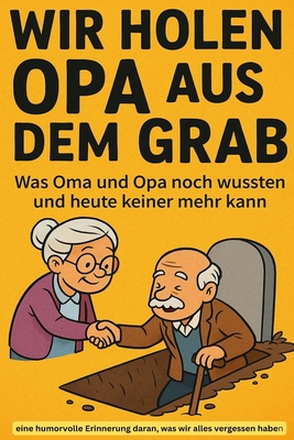 Wir holen Opa aus dem Grab - Was Oma und Opa noch wussten und heute keiner mehr kann: Ein Buch fr junge Leser ab 6 Jahren - Bernsteinhaus, Frank Klumann