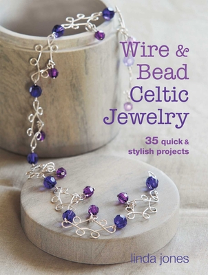 Wire and Bead Celtic Jewelry: 35 Quick & Stylish Projects - Jones, Linda