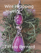 Wire Wrapping Jewelry: Beginner Friendly Step-by-Step Instructions Featuring Full Color Photos to Create a Beautiful Piece of Wearable Art Featuring a Teardrop, and an Oval Shaped Cabochon. "The Sydney Pendant," Book #19 Wire Wrapping Jewelry Series