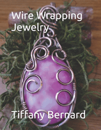 Wire Wrapping Jewelry: Step-by-Step Instructions to create a beautiful piece of wearable art featuring a large oval shaped cabochon. "The Summer Pendant," Book #16 Wire Wrapping Jewelry Series