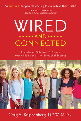 Wired and Connected: Brain-Based Solution To Ensure Your Child's Social and Emotional Success - Knippenberg, Craig