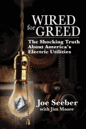Wired for Greed: The Shocking Truth about America's Electric Utilities